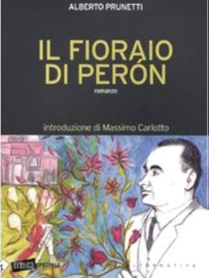 Il fioriaio di Perón, Alberto Prunetti